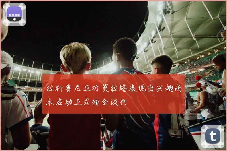 拉科鲁尼亚对莫拉塔表现出兴趣尚未启动正式转会谈判