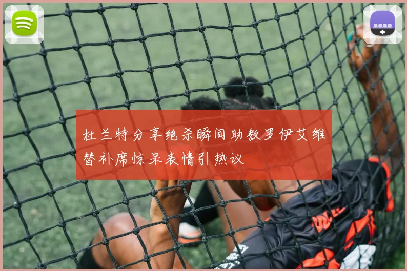 杜兰特分享绝杀瞬间助教罗伊艾维替补席惊呆表情引热议