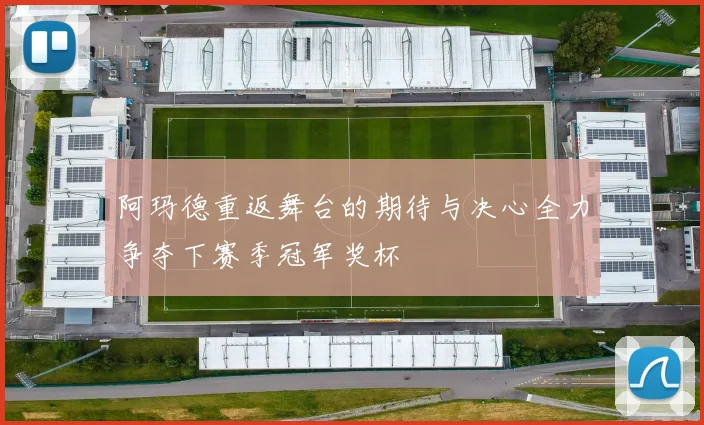 阿玛德重返舞台的期待与决心全力争夺下赛季冠军奖杯