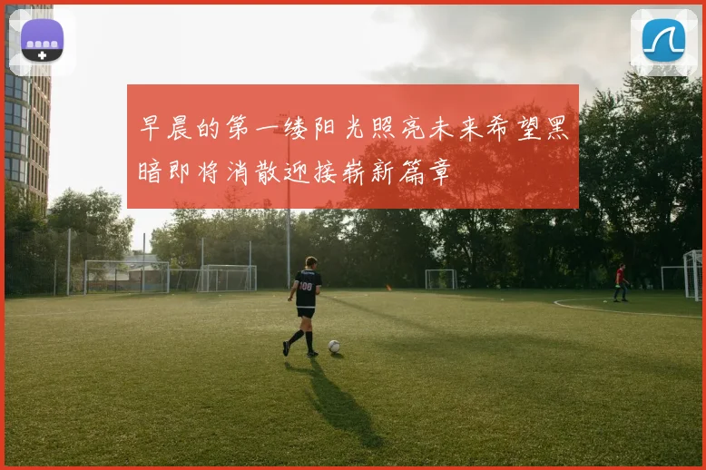 早晨的第一缕阳光照亮未来希望黑暗即将消散迎接崭新篇章